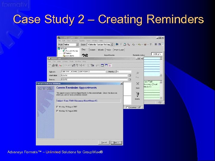Case Study 2 – Creating Reminders Advansys Formativ™ – Unlimited Solutions for Group. Wise®