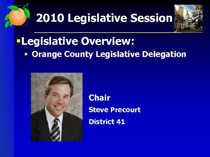2010 Legislative Session § Legislative Overview: § Orange County Legislative Delegation Chair Steve Precourt