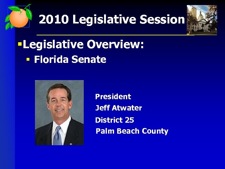 2010 Legislative Session § Legislative Overview: § Florida Senate President Jeff Atwater District 25