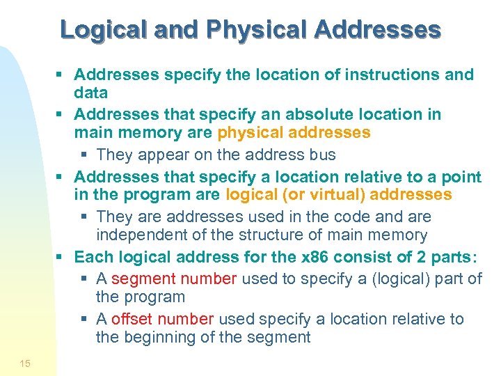 Logical and Physical Addresses § Addresses specify the location of instructions and data §