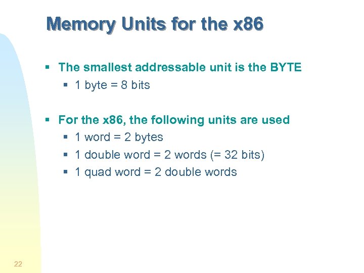 Memory Units for the x 86 § The smallest addressable unit is the BYTE