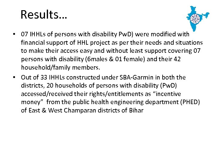 Results… • 07 IHHLs of persons with disability Pw. D) were modified with financial