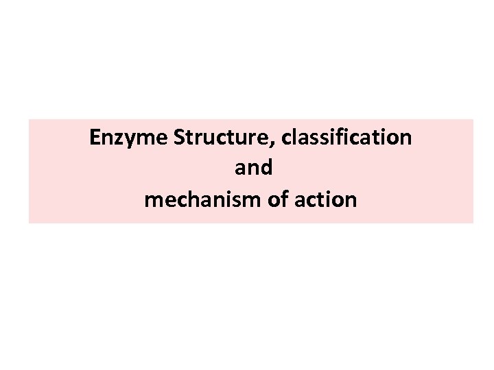 Enzyme Structure, classification and mechanism of action 