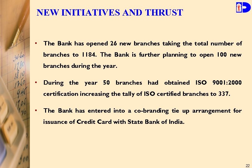 NEW INITIATIVES AND THRUST • The Bank has opened 26 new branches taking the