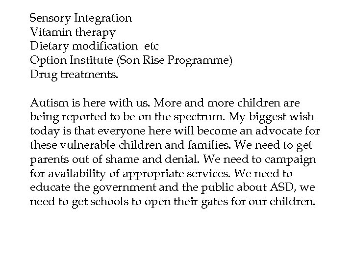 Sensory Integration Vitamin therapy Dietary modification etc Option Institute (Son Rise Programme) Drug treatments.
