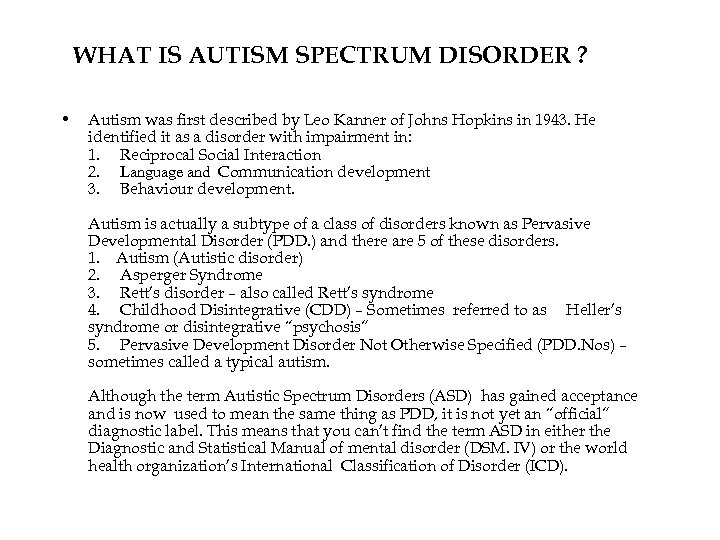 WHAT IS AUTISM SPECTRUM DISORDER ? • Autism was first described by Leo Kanner