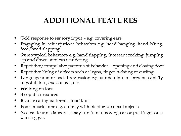 ADDITIONAL FEATURES • Odd response to sensory input – e. g. covering ears. •