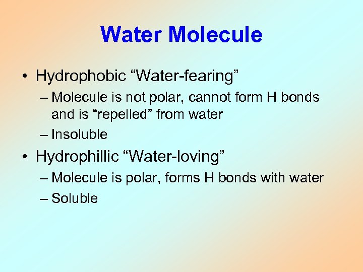 Water Molecule • Hydrophobic “Water-fearing” – Molecule is not polar, cannot form H bonds