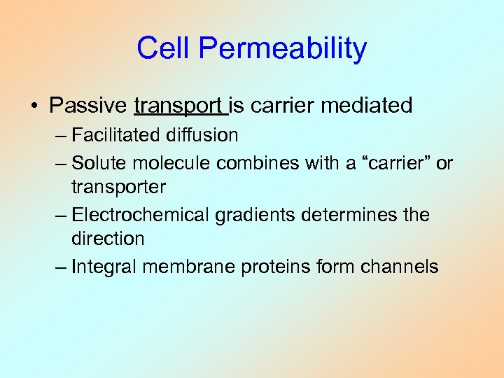 Cell Permeability • Passive transport is carrier mediated – Facilitated diffusion – Solute molecule