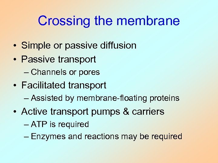 Crossing the membrane • Simple or passive diffusion • Passive transport – Channels or