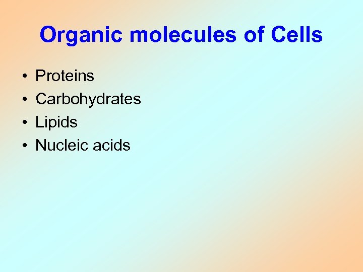 Organic molecules of Cells • • Proteins Carbohydrates Lipids Nucleic acids 