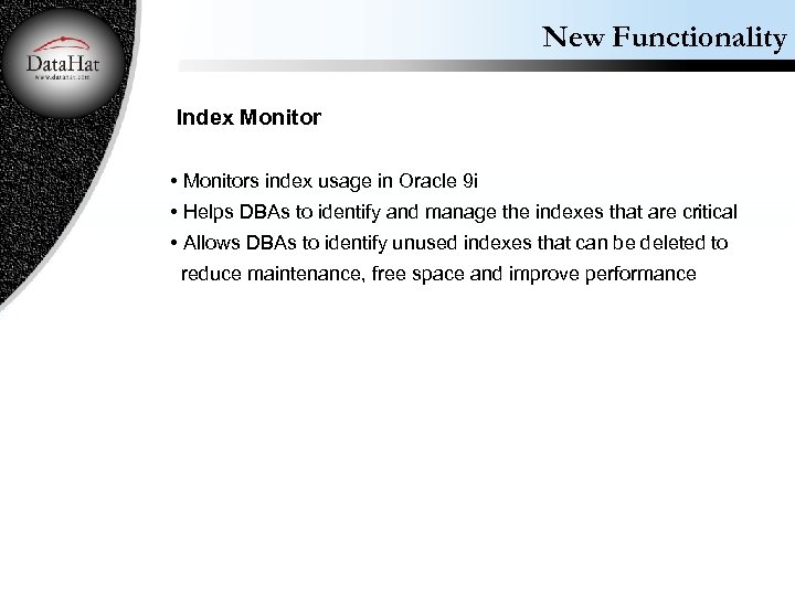 New Functionality Index Monitor • Monitors index usage in Oracle 9 i • Helps