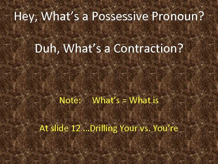 Hey, What’s a Possessive Pronoun? Duh, What’s a Contraction? Note: What’s = What is