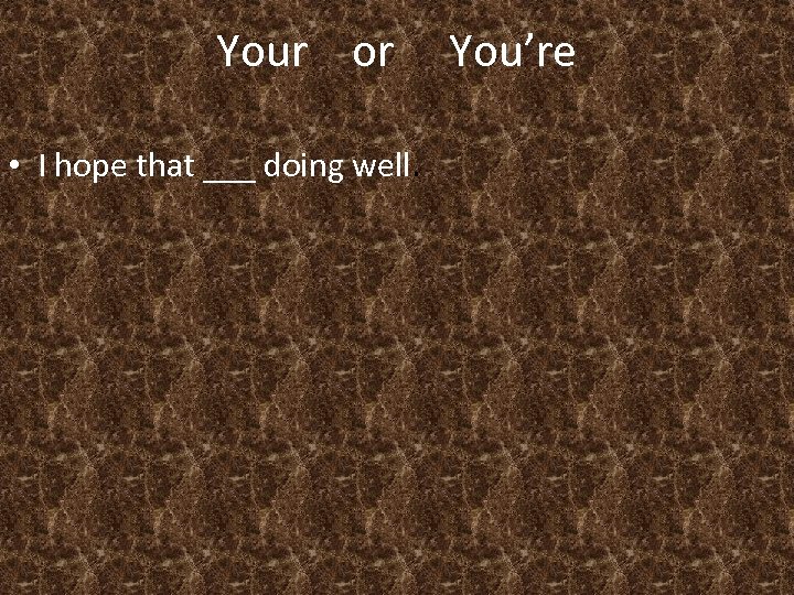 Your or • I hope that ___ doing well. You’re 