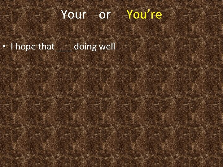 Your or • I hope that ___ doing well. You’re 