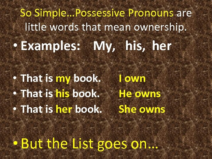 So Simple…Possessive Pronouns are little words that mean ownership. • Examples: My, his, her
