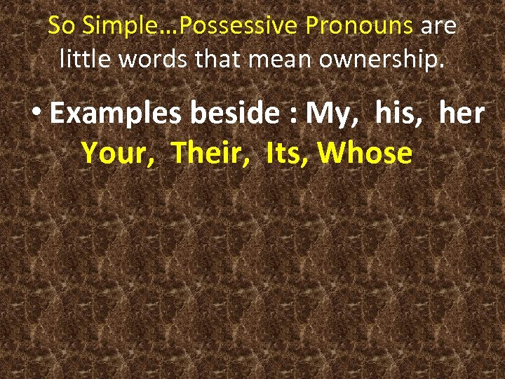 So Simple…Possessive Pronouns are little words that mean ownership. • Examples beside : My,