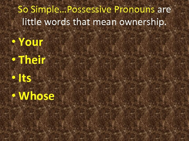 So Simple…Possessive Pronouns are little words that mean ownership. • Your • Their •