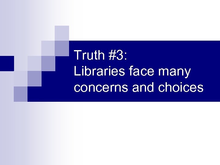 Truth #3: Libraries face many concerns and choices 
