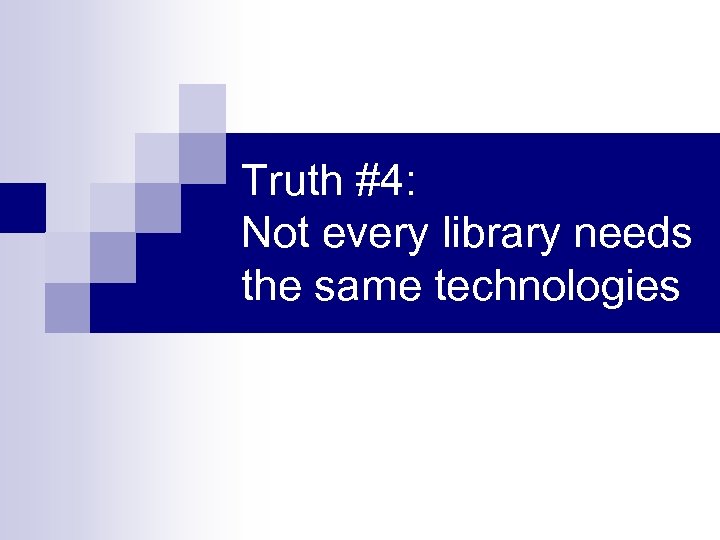 Truth #4: Not every library needs the same technologies 