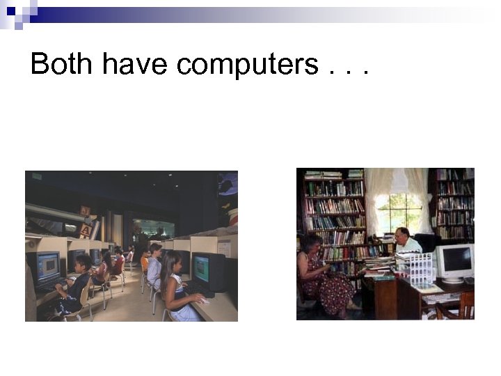 Both have computers. . . 