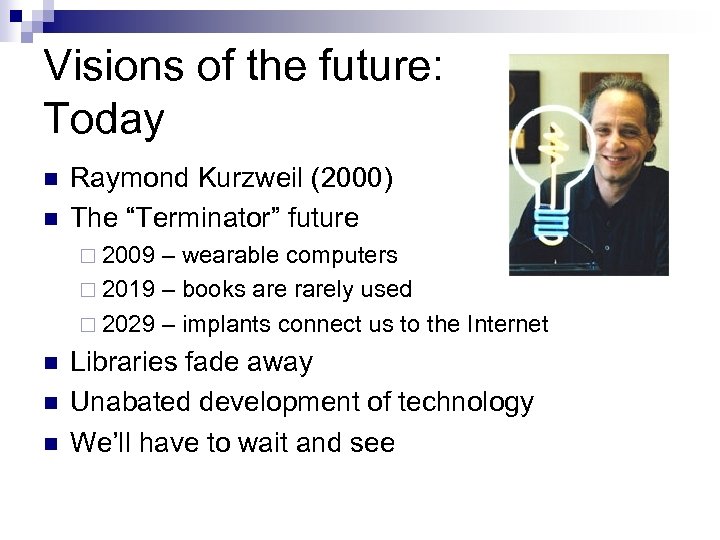 Visions of the future: Today n n Raymond Kurzweil (2000) The “Terminator” future ¨