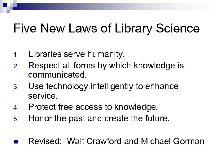 Five New Laws of Library Science 1. 2. 3. 4. 5. Libraries serve humanity.