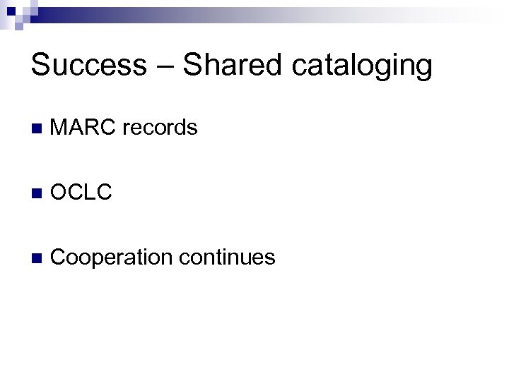 Success – Shared cataloging n MARC records n OCLC n Cooperation continues 