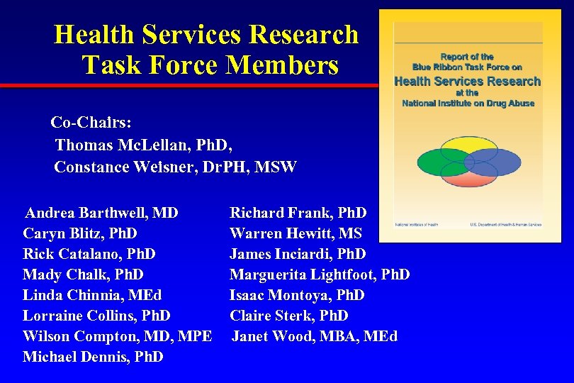 Health Services Research Task Force Members Co-Chairs: Thomas Mc. Lellan, Ph. D, Constance Weisner,