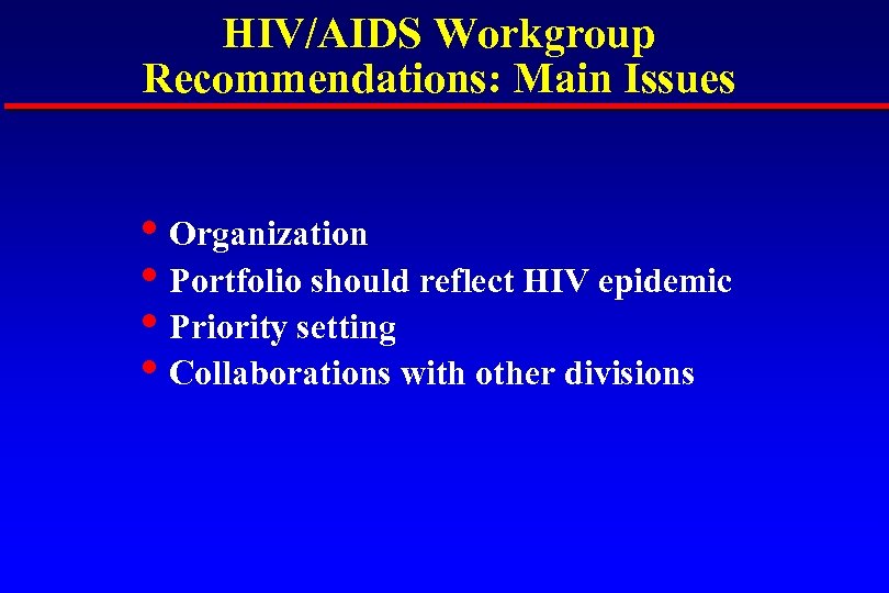 HIV/AIDS Workgroup Recommendations: Main Issues • Organization • Portfolio should reflect HIV epidemic •