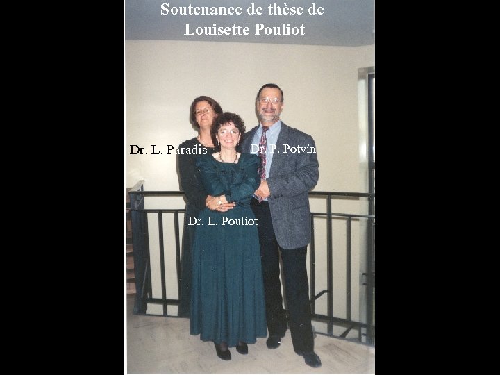 Soutenance de thèse de Louisette Pouliot Dr. L. Paradis Dr. P. Potvin Dr. L.