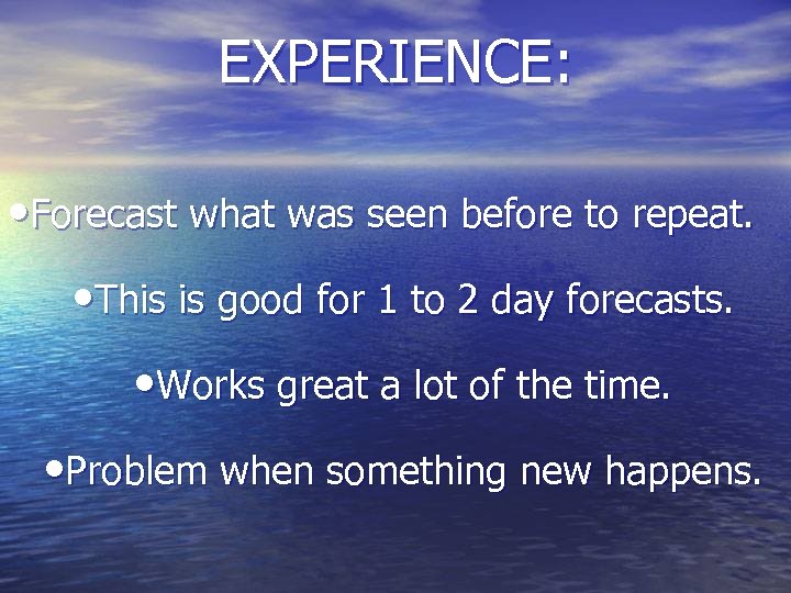 EXPERIENCE: • Forecast what was seen before to repeat. • This is good for