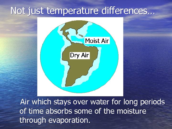 Not just temperature differences… Air which stays over water for long periods of time