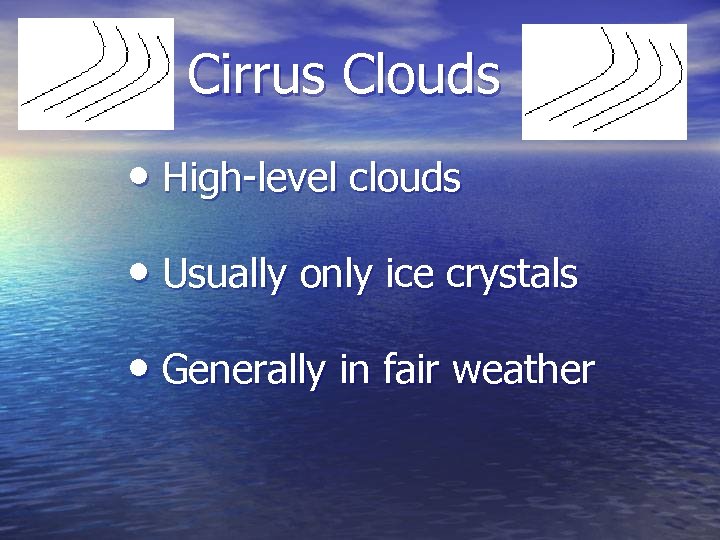 Cirrus Clouds • High-level clouds • Usually only ice crystals • Generally in fair