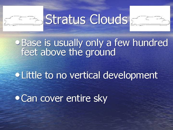 Stratus Clouds • Base is usually only a few hundred feet above the ground