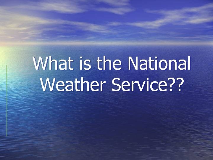 What is the National Weather Service? ? 