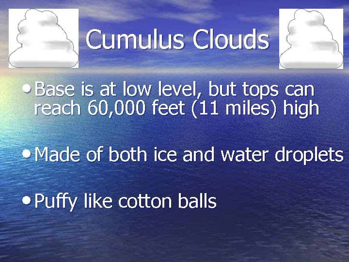 Cumulus Clouds • Base is at low level, but tops can reach 60, 000