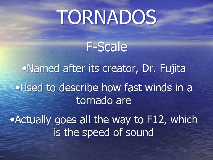 TORNADOS F-Scale • Named after its creator, Dr. Fujita • Used to describe how