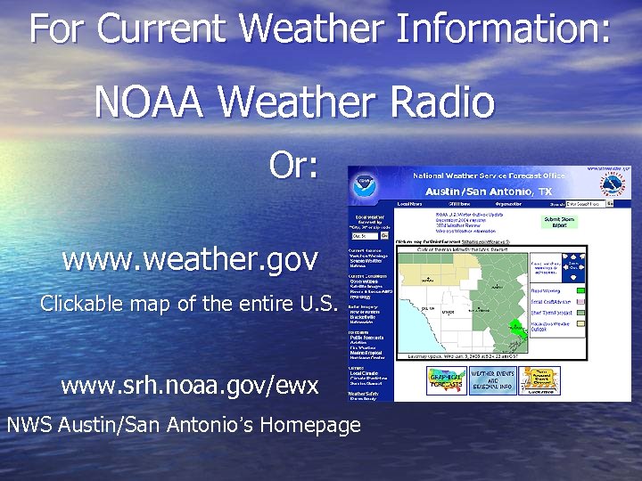 For Current Weather Information: NOAA Weather Radio Or: www. weather. gov Clickable map of