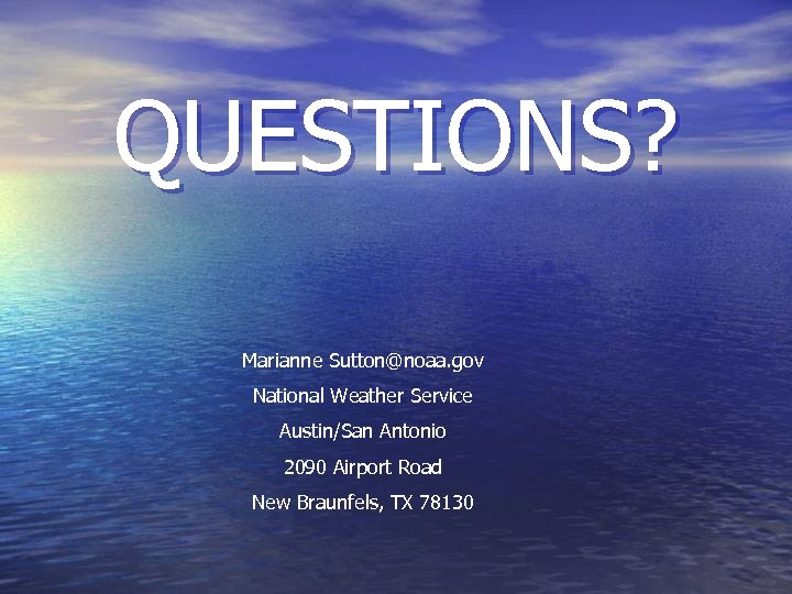 QUESTIONS? Marianne Sutton@noaa. gov National Weather Service Austin/San Antonio 2090 Airport Road New Braunfels,