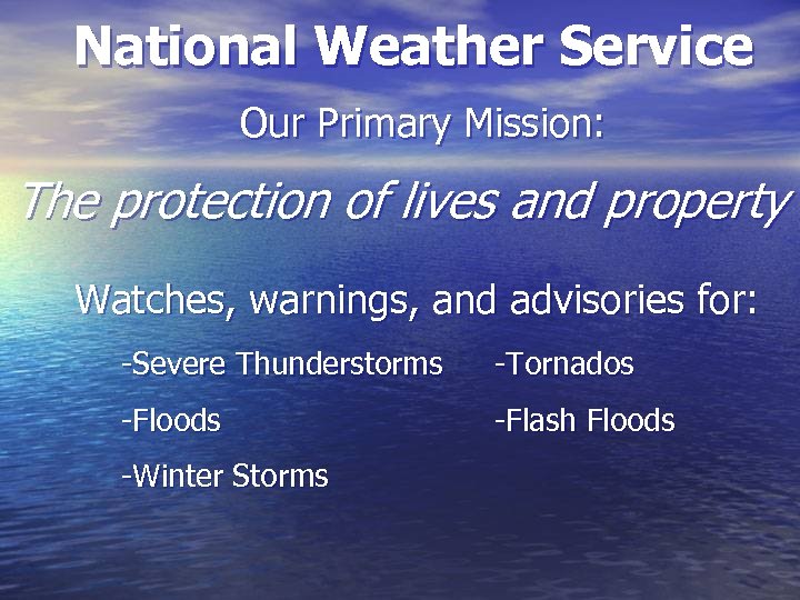 National Weather Service Our Primary Mission: The protection of lives and property Watches, warnings,