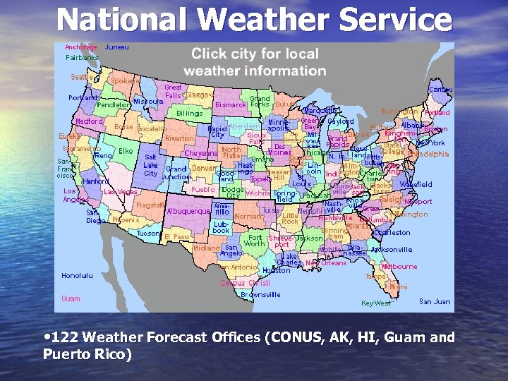 National Weather Service • 122 Weather Forecast Offices (CONUS, AK, HI, Guam and Puerto