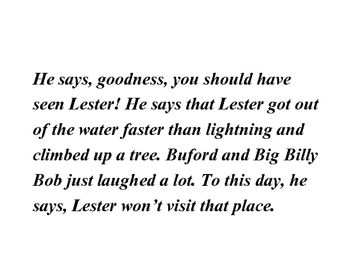 He says, goodness, you should have seen Lester! He says that Lester got out