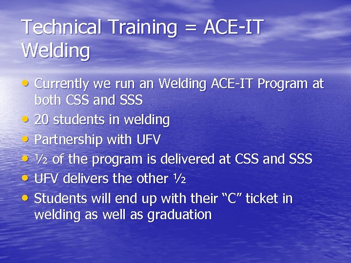 Technical Training = ACE-IT Welding • Currently we run an Welding ACE-IT Program at