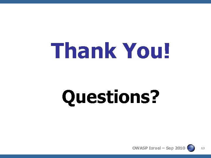 Thank You! Questions? OWASP Israel – Sep 2010 13 