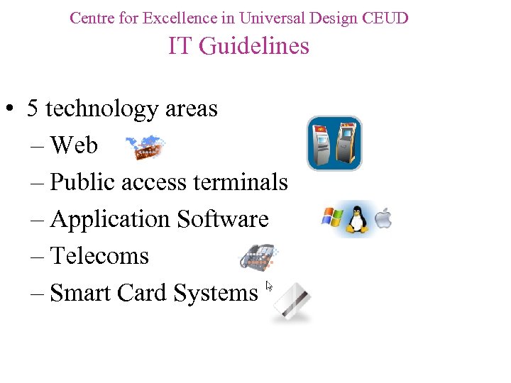 Centre for Excellence in Universal Design CEUD IT Guidelines • 5 technology areas –