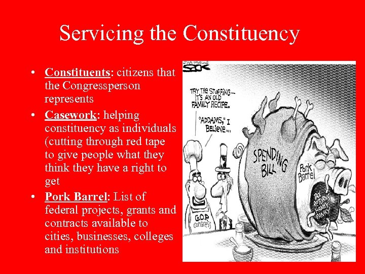 Servicing the Constituency • Constituents: citizens that the Congressperson represents • Casework: helping constituency