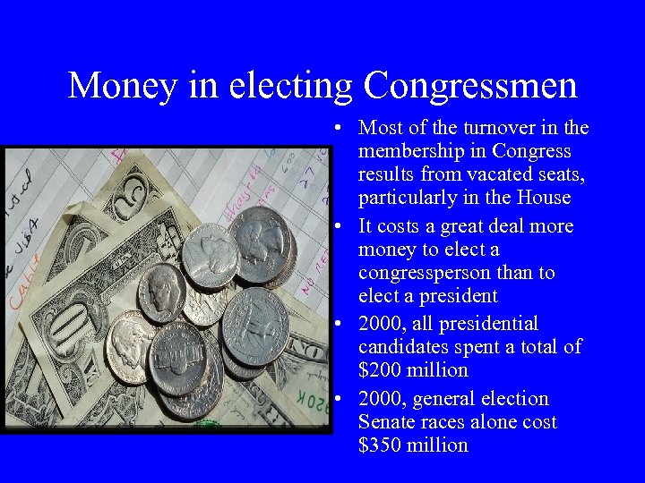 Money in electing Congressmen • Most of the turnover in the membership in Congress