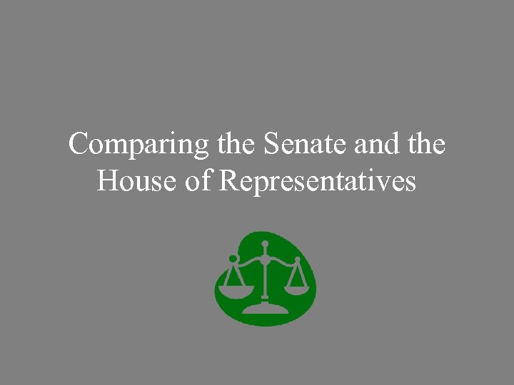 Comparing the Senate and the House of Representatives 