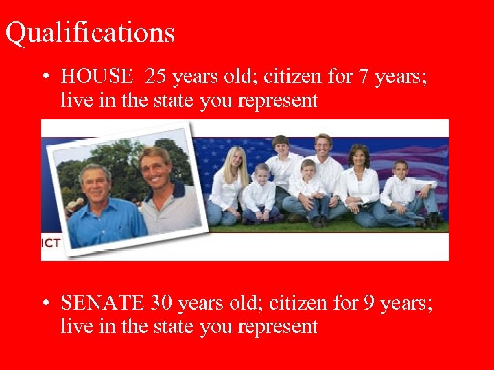 Qualifications • HOUSE 25 years old; citizen for 7 years; live in the state